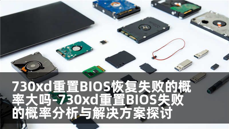 730xd重置BIOS恢复失败的概率大吗-730xd重置BIOS失败的概率分析与解决方案探讨