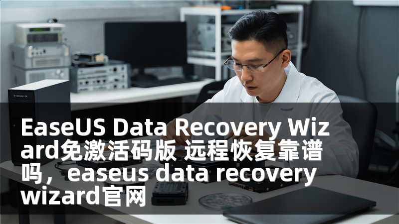 EaseUS Data Recovery Wizard免激活码版 远程恢复靠谱吗，easeus data recovery wizard官网