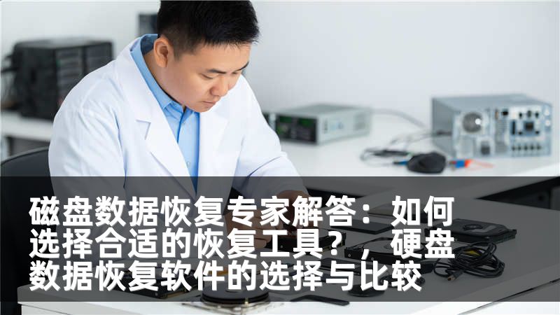 磁盘数据恢复专家解答：如何选择合适的恢复工具？，硬盘数据恢复软件的选择与比较