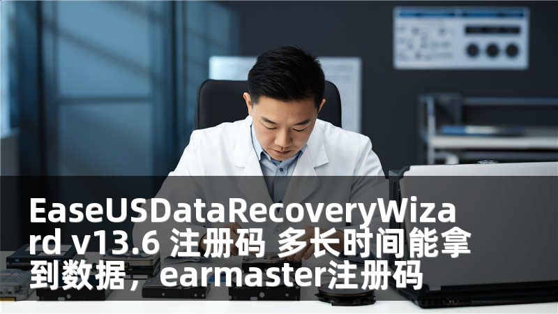 EaseUSDataRecoveryWizard v13.6 注册码 多长时间能拿到数据，earmaster注册码