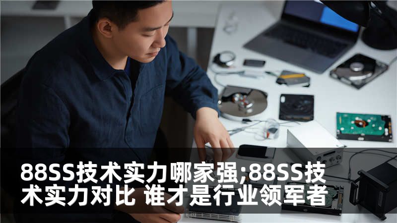 88SS技术实力哪家强;88SS技术实力对比 谁才是行业领军者