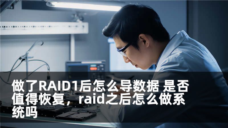做了RAID1后怎么导数据 是否值得恢复，raid之后怎么做系统吗
