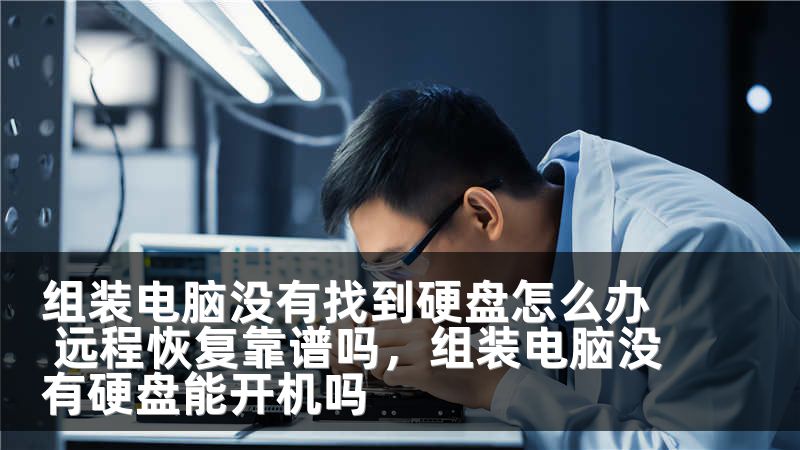 组装电脑没有找到硬盘怎么办 远程恢复靠谱吗，组装电脑没有硬盘能开机吗