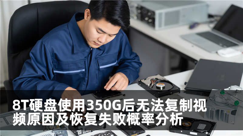 8T硬盘使用350G后无法复制视频原因及恢复失败概率分析