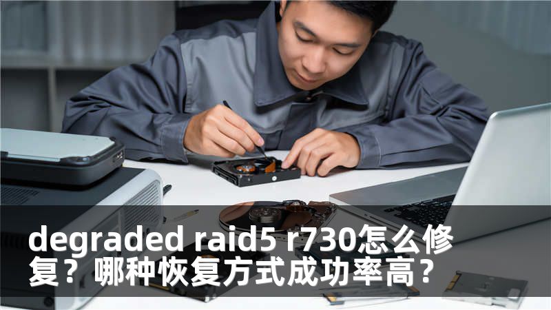 degraded raid5 r730怎么修复？哪种恢复方式成功率高？