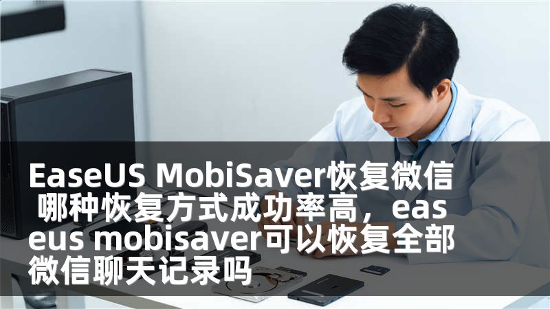 EaseUS MobiSaver恢复微信 哪种恢复方式成功率高，easeus mobisaver可以恢复全部微信聊天记录吗