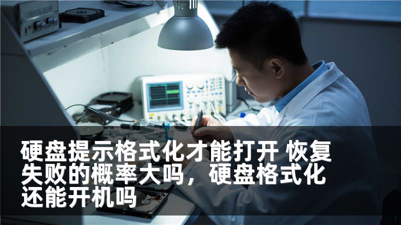 硬盘提示格式化才能打开 恢复失败的概率大吗，硬盘格式化还能开机吗