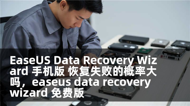 EaseUS Data Recovery Wizard 手机版 恢复失败的概率大吗，easeus data recovery wizard 免费版