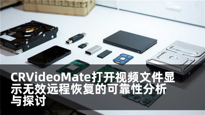 CRVideoMate打开视频文件显示无效远程恢复的可靠性分析与探讨