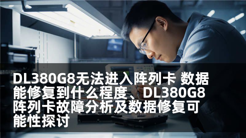 DL380G8无法进入阵列卡 数据能修复到什么程度、DL380G8阵列卡故障分析及数据修复可能性探讨