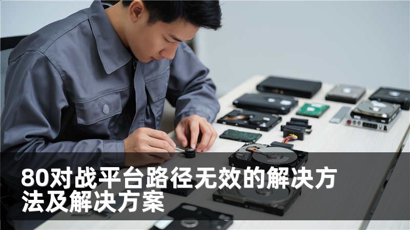 80对战平台路径无效的解决方法及解决方案