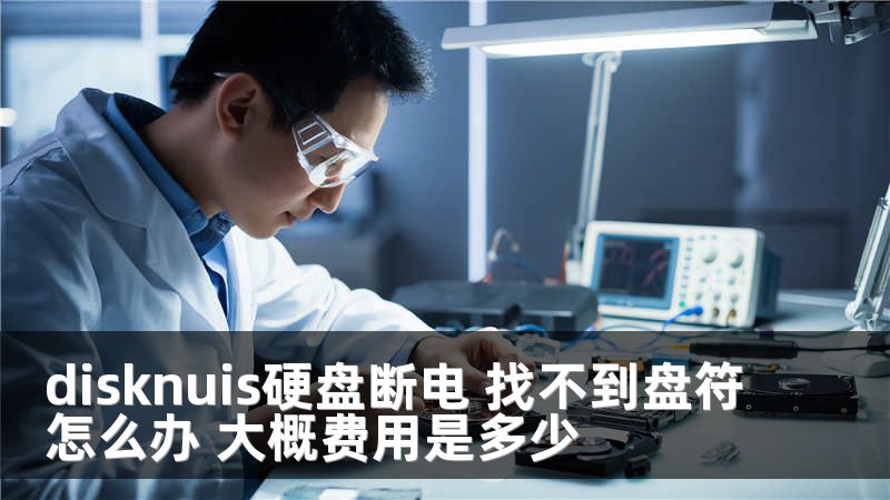 disknuis硬盘断电 找不到盘符怎么办 大概费用是多少