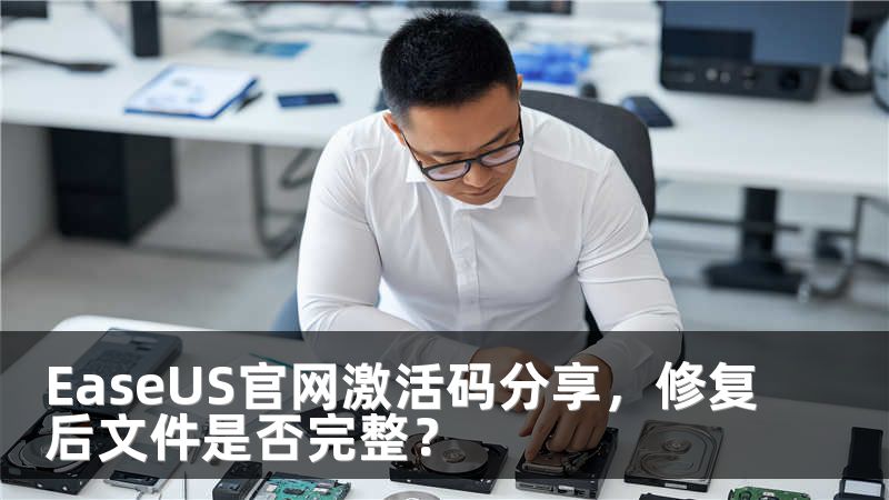 EaseUS官网激活码分享，修复后文件是否完整？