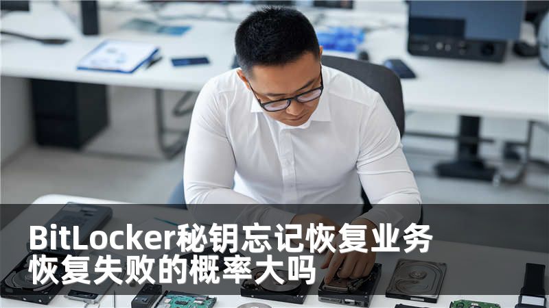 BitLocker秘钥忘记恢复业务 恢复失败的概率大吗
