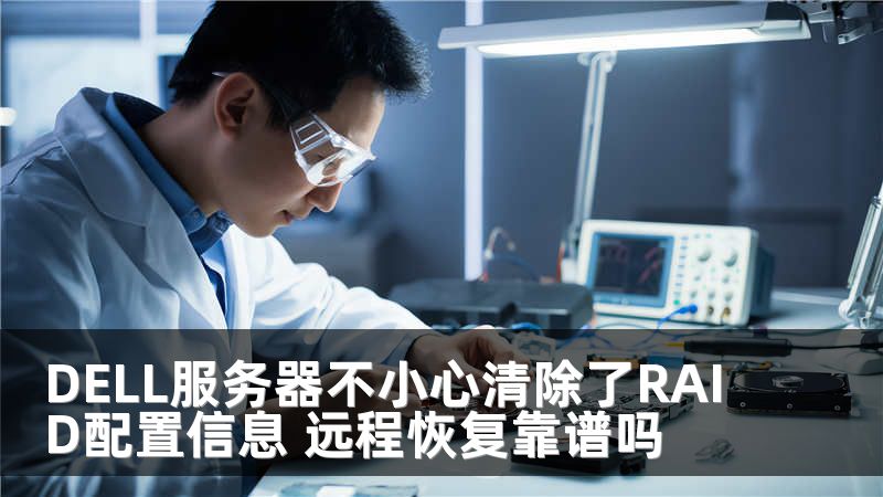 DELL服务器不小心清除了RAID配置信息 远程恢复靠谱吗