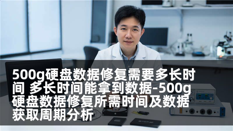 500g硬盘数据修复需要多长时间 多长时间能拿到数据-500g硬盘数据修复所需时间及数据获取周期分析