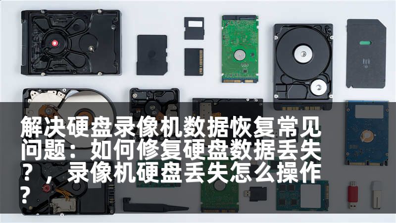 解决硬盘录像机数据恢复常见问题：如何修复硬盘数据丢失？，录像机硬盘丢失怎么操作?