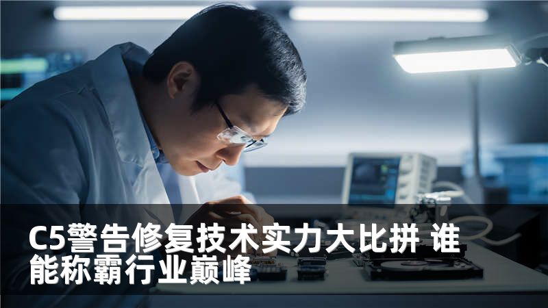 C5警告修复技术实力大比拼 谁能称霸行业巅峰