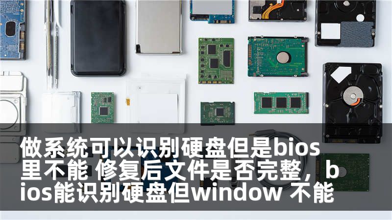 做系统可以识别硬盘但是bios里不能 修复后文件是否完整，bios能识别硬盘但window 不能