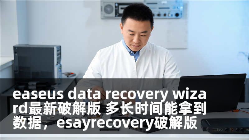 easeus data recovery wizard最新破解版 多长时间能拿到数据，esayrecovery破解版