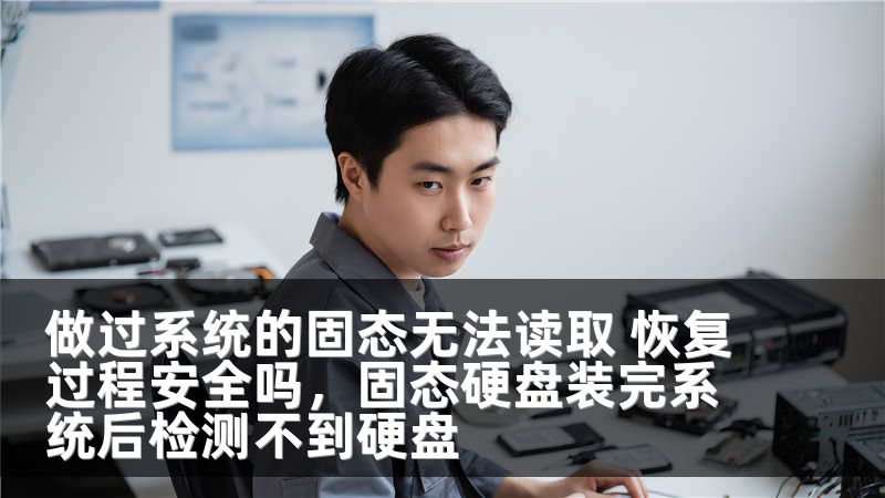 做过系统的固态无法读取 恢复过程安全吗，固态硬盘装完系统后检测不到硬盘