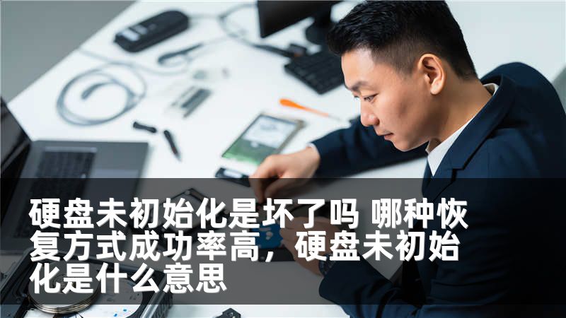 硬盘未初始化是坏了吗 哪种恢复方式成功率高，硬盘未初始化是什么意思