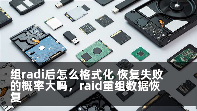 组radi后怎么格式化 恢复失败的概率大吗，raid重组数据恢复