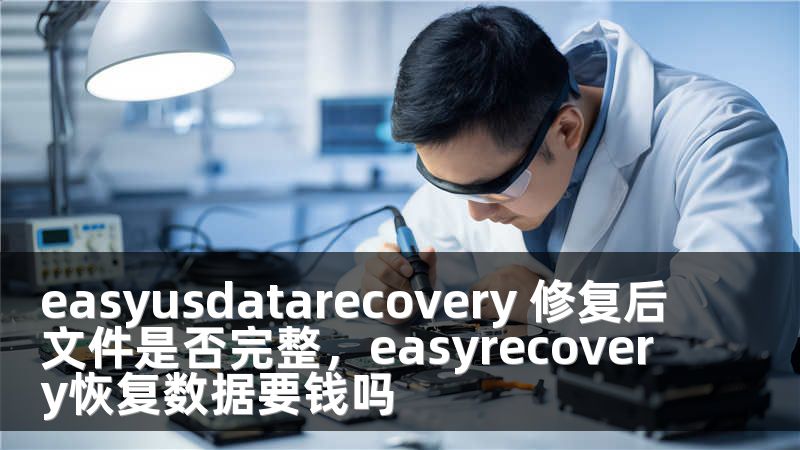 easyusdatarecovery 修复后文件是否完整，easyrecovery恢复数据要钱吗