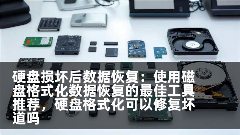 硬盘损坏后数据恢复：使用磁盘格式化数据恢复的最佳工具推荐，硬盘格式化可以修复坏道吗