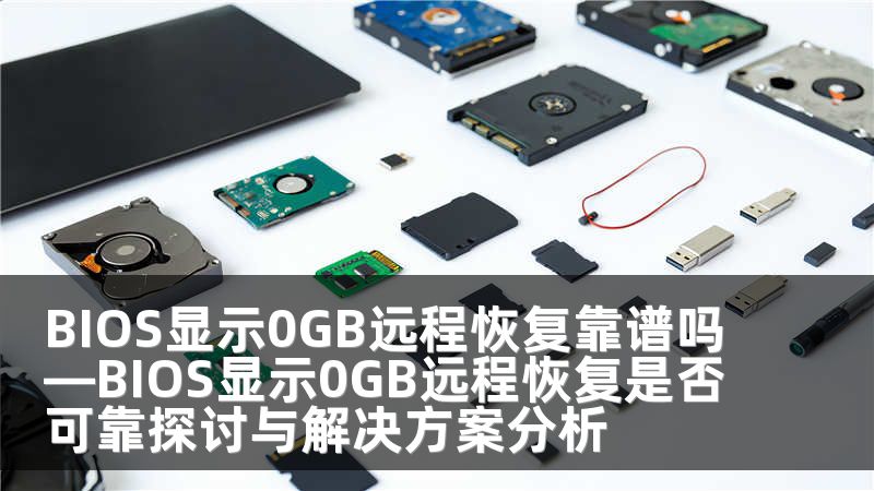 BIOS显示0GB远程恢复靠谱吗—BIOS显示0GB远程恢复是否可靠探讨与解决方案分析
