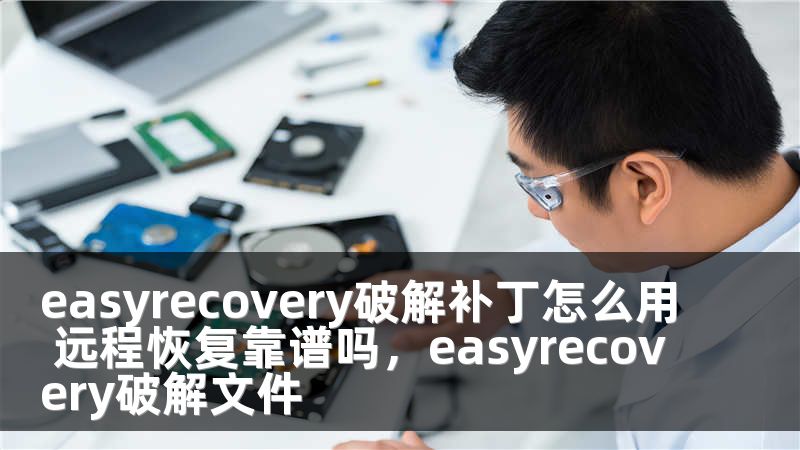 easyrecovery破解补丁怎么用 远程恢复靠谱吗，easyrecovery破解文件