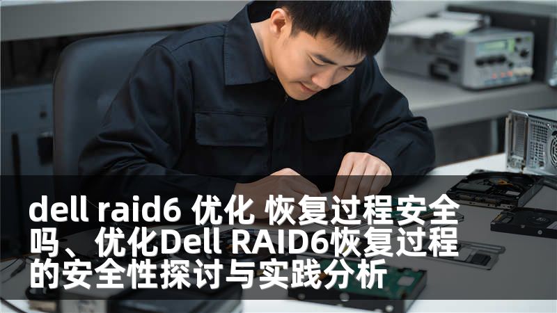 dell raid6 优化 恢复过程安全吗、优化Dell RAID6恢复过程的安全性探讨与实践分析