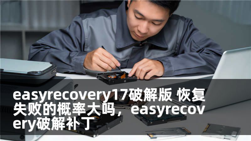 easyrecovery17破解版 恢复失败的概率大吗，easyrecovery破解补丁