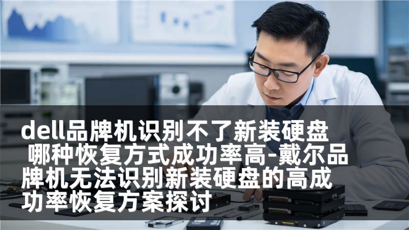 dell品牌机识别不了新装硬盘 哪种恢复方式成功率高-戴尔品牌机无法识别新装硬盘的高成功率恢复方案探讨