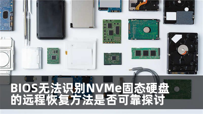 BIOS无法识别NVMe固态硬盘的远程恢复方法是否可靠探讨