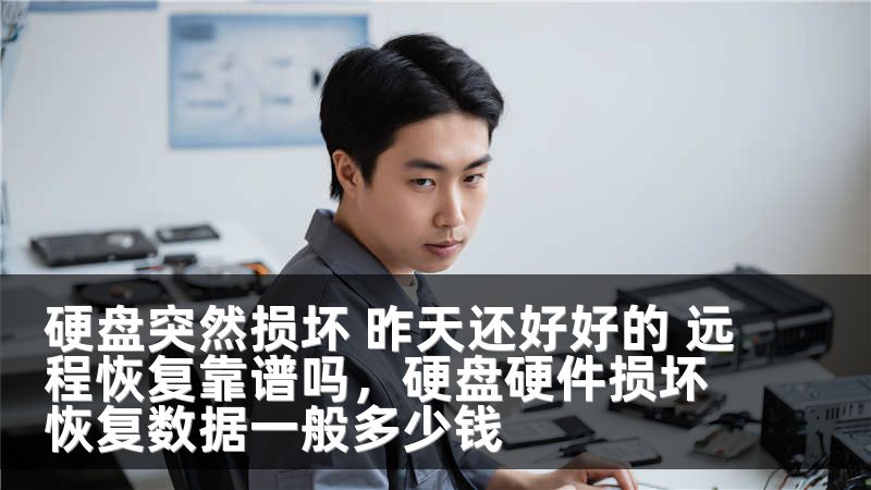硬盘突然损坏 昨天还好好的 远程恢复靠谱吗，硬盘硬件损坏恢复数据一般多少钱
