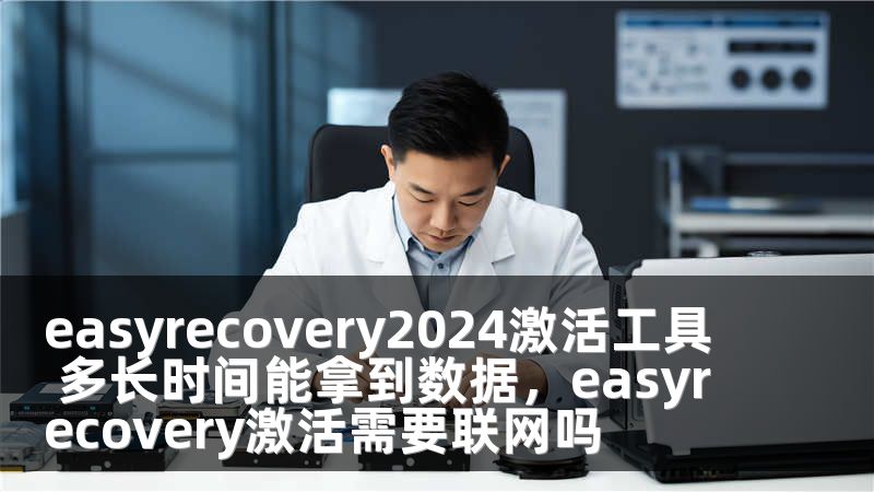 easyrecovery2024激活工具 多长时间能拿到数据，easyrecovery激活需要联网吗