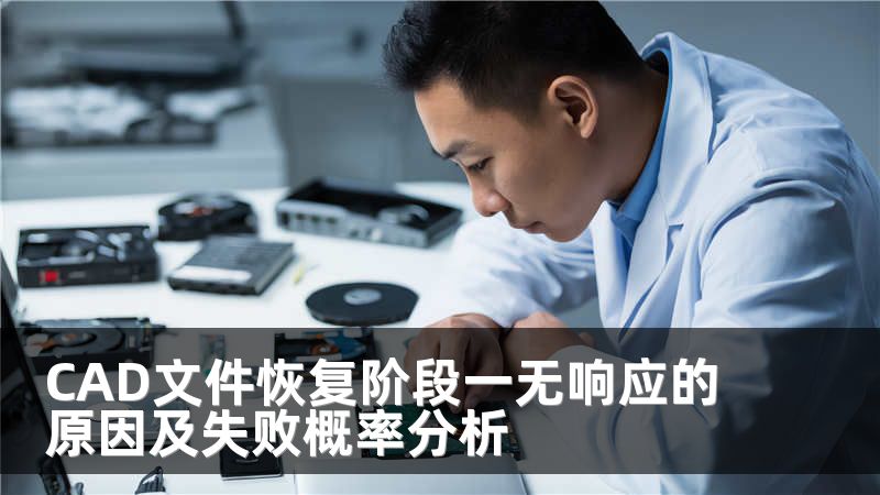 CAD文件恢复阶段一无响应的原因及失败概率分析