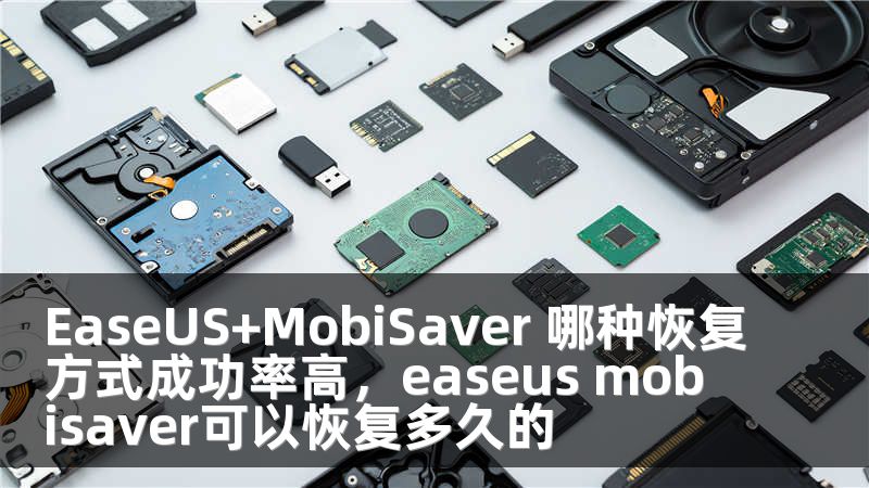 EaseUS+MobiSaver 哪种恢复方式成功率高，easeus mobisaver可以恢复多久的