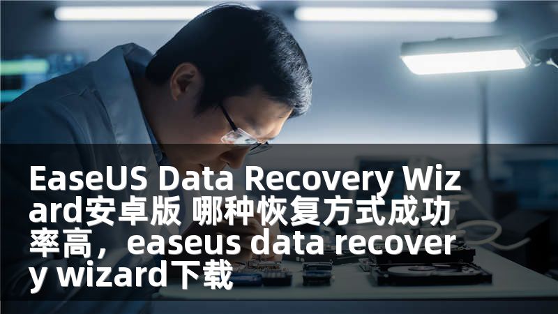 EaseUS Data Recovery Wizard安卓版 哪种恢复方式成功率高，easeus data recovery wizard下载