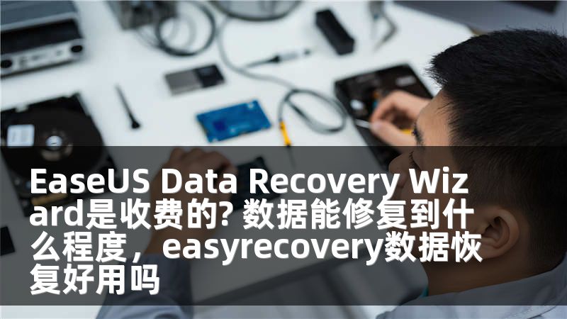 EaseUS Data Recovery Wizard是收费的? 数据能修复到什么程度，easyrecovery数据恢复好用吗