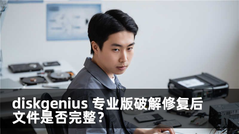 diskgenius 专业版破解修复后文件是否完整？