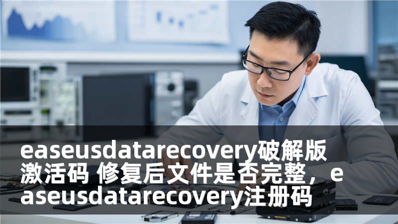easeusdatarecovery破解版激活码 修复后文件是否完整，easeusdatarecovery注册码