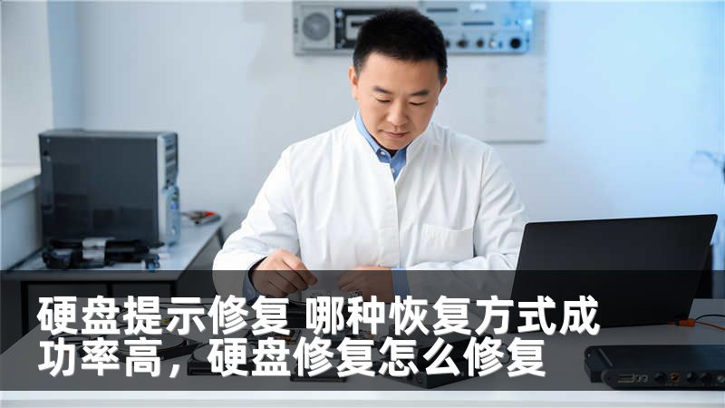 硬盘提示修复 哪种恢复方式成功率高，硬盘修复怎么修复