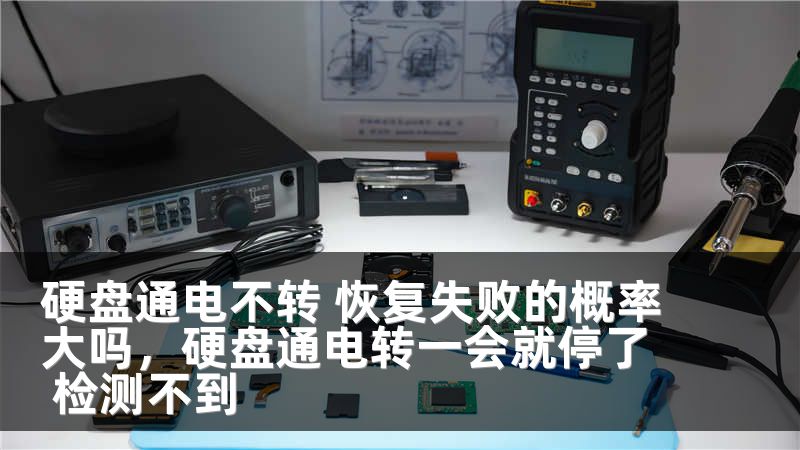 硬盘通电不转 恢复失败的概率大吗，硬盘通电转一会就停了 检测不到