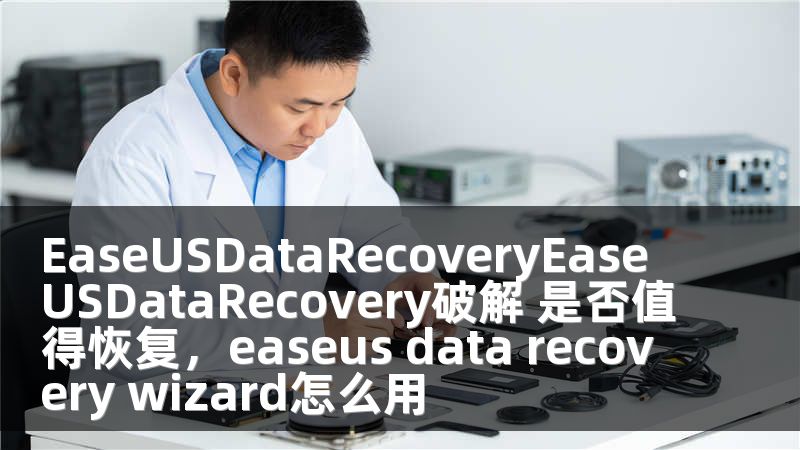 EaseUSDataRecoveryEaseUSDataRecovery破解 是否值得恢复，easeus data recovery wizard怎么用