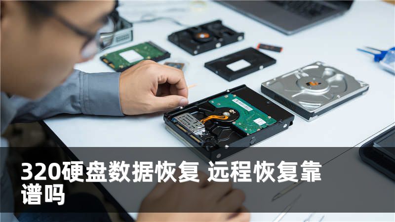320硬盘数据恢复 远程恢复靠谱吗
