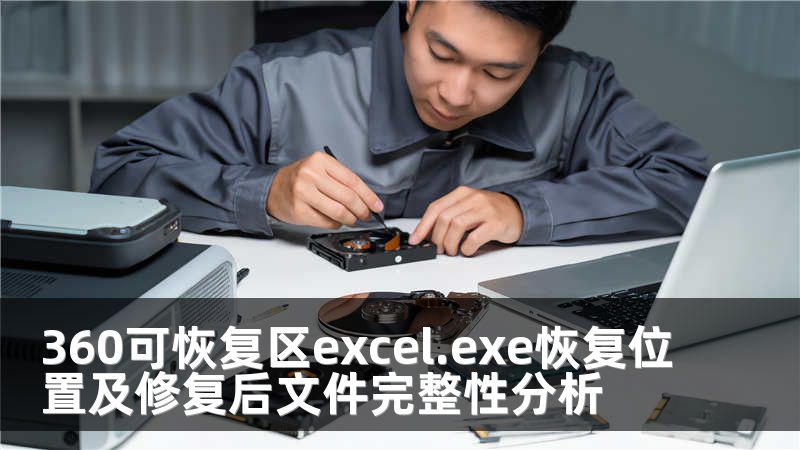 360可恢复区excel.exe恢复位置及修复后文件完整性分析