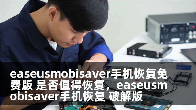 easeusmobisaver手机恢复免费版 是否值得恢复，easeusmobisaver手机恢复 破解版