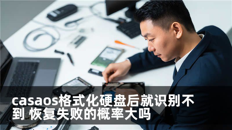 casaos格式化硬盘后就识别不到 恢复失败的概率大吗